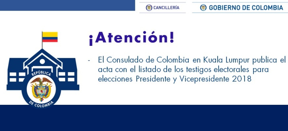 Consulado de Colombia en Kuala Lumpur publica el acta con el listado de los testigos electorales para elecciones Presidente y Vicepresidente 2018