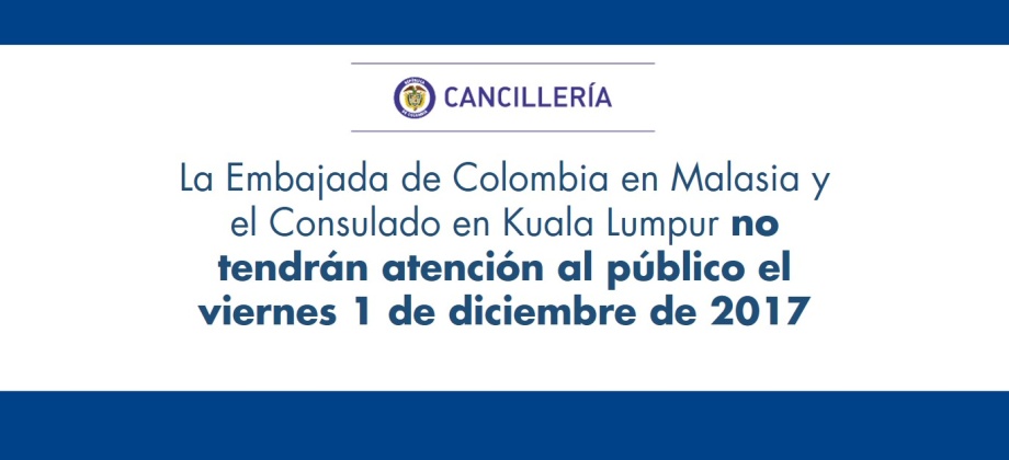 La Embajada de Colombia en Malasia y el Consulado en Kuala Lumpur no tendrán atención al público el viernes 1 de diciembre de 2017